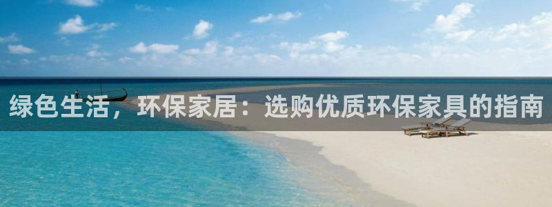 杏耀平台测速登录：绿色生活，环保家居：选购优质环保家具的指南