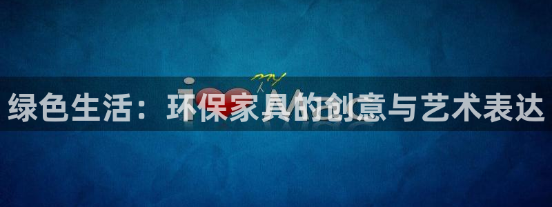 杏耀官网注册：绿色生活：环保家具的创意与艺术表达