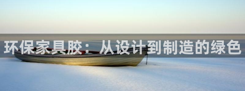 杏耀官方测速：环保家具胶：从设计到制造的绿色