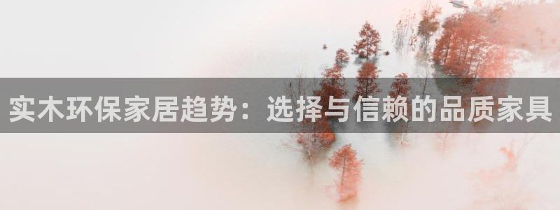 杏耀平台待遇：实木环保家居趋势：选择与信赖的品质家具