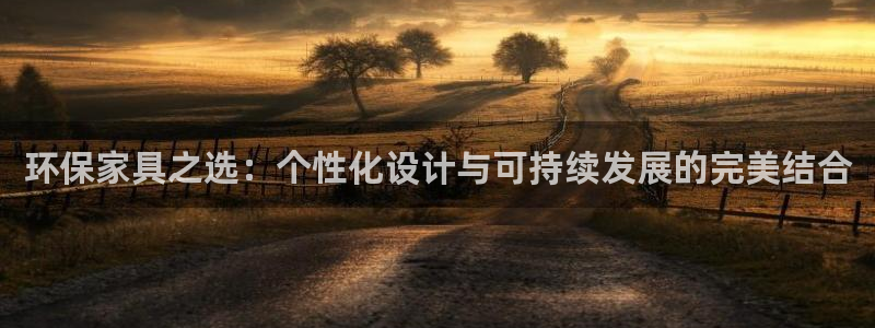 杏耀平台注册网址：环保家具之选：个性化设计与可持续发展的完美