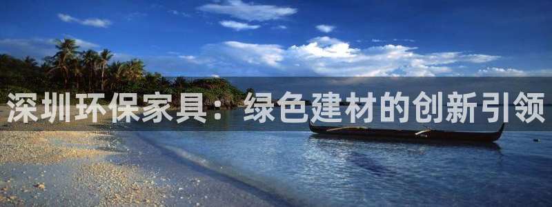 杏耀登陆测速：深圳环保家具：绿色建材的创新引领
