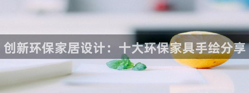 杏耀主管qq：创新环保家居设计：十大环保家具手绘分享